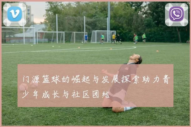 门源篮球的崛起与发展探索助力青少年成长与社区团结